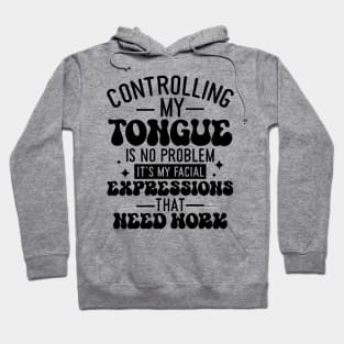 Controlling My Tongue Is No Problem Its My Facial Expressions That Need Work Hoodie